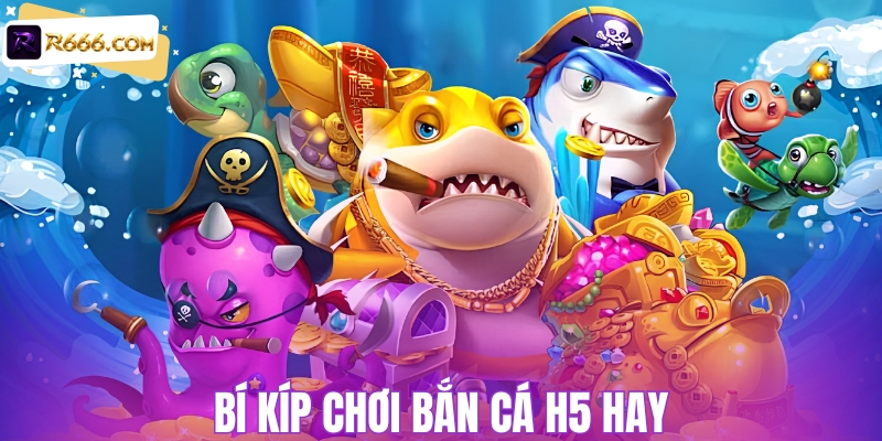 Mẹo chơi bắn cá H5 hay