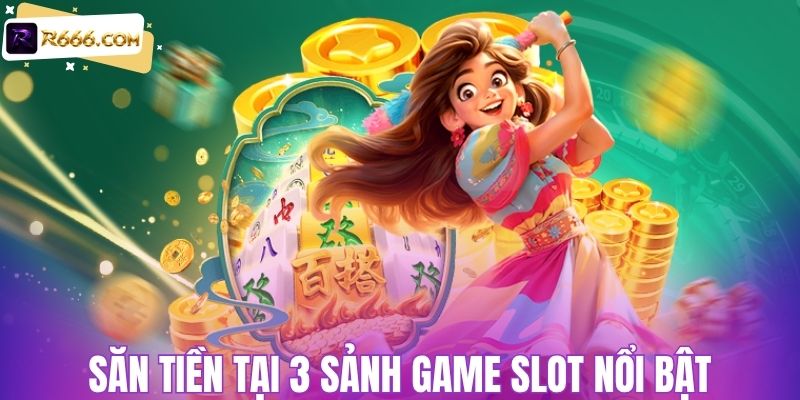 Săn tiền tại 3 sảnh game slot nổi bật